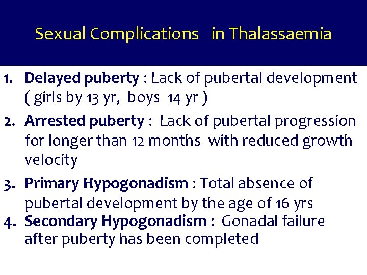 Sexual Complications in Thalassaemia 1. Delayed puberty : Lack of pubertal development ( girls
