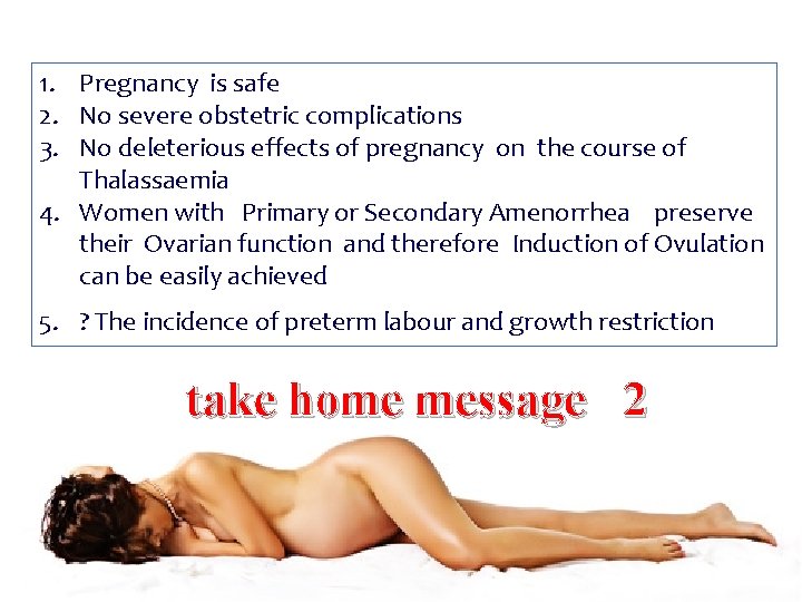 1. Pregnancy is safe 2. No severe obstetric complications 3. No deleterious effects of