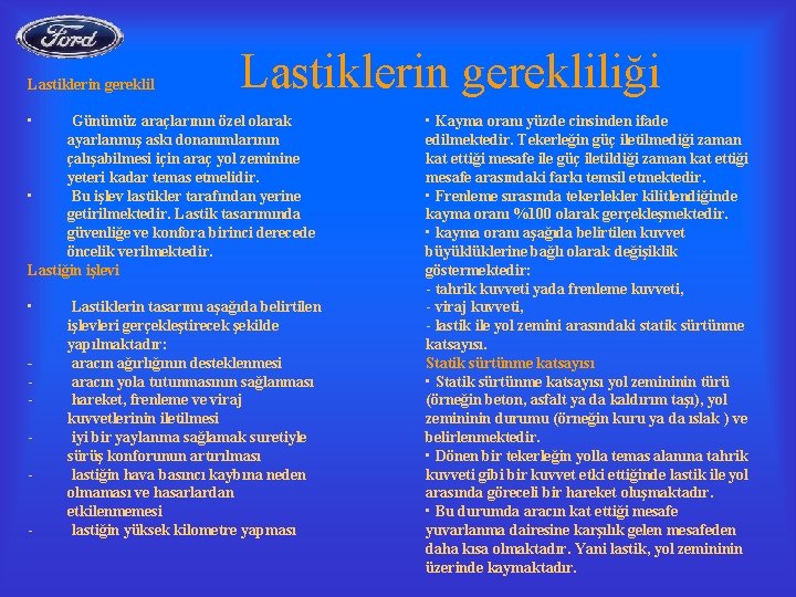 Lastiklerin gerekliliği Lastiklerin gereklil • Günümüz araçlarının özel olarak ayarlanmış askı donanımlarının çalışabilmesi için