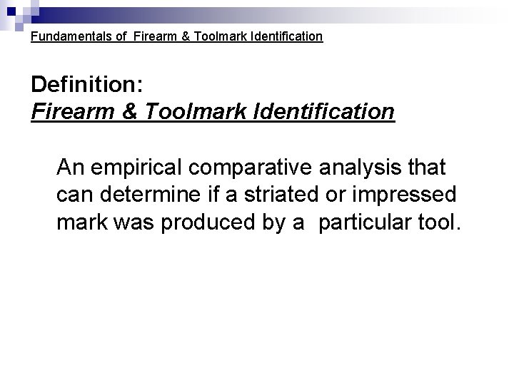 Fundamentals of Firearm & Toolmark Identification Definition: Firearm & Toolmark Identification An empirical comparative Fundamentals of Firearm & Toolmark Identification Definition: Firearm & Toolmark Identification An empirical comparative