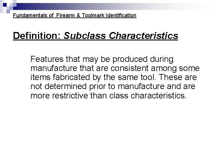 Fundamentals of Firearm & Toolmark Identification Definition: Subclass Characteristics Features that may be produced Fundamentals of Firearm & Toolmark Identification Definition: Subclass Characteristics Features that may be produced