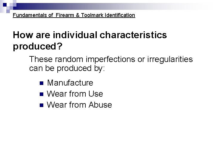 Fundamentals of Firearm & Toolmark Identification How are individual characteristics produced? These random imperfections Fundamentals of Firearm & Toolmark Identification How are individual characteristics produced? These random imperfections