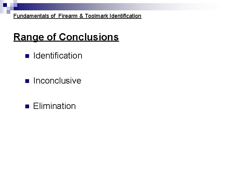 Fundamentals of Firearm & Toolmark Identification Range of Conclusions n Identification n Inconclusive n Fundamentals of Firearm & Toolmark Identification Range of Conclusions n Identification n Inconclusive n