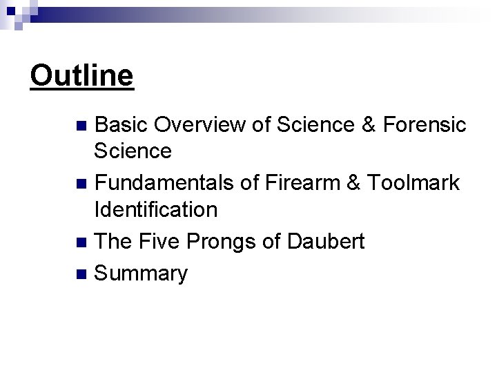 Outline Basic Overview of Science & Forensic Science n Fundamentals of Firearm & Toolmark Outline Basic Overview of Science & Forensic Science n Fundamentals of Firearm & Toolmark