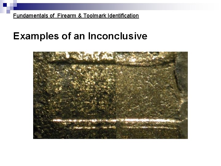 Fundamentals of Firearm & Toolmark Identification Examples of an Inconclusive Fundamentals of Firearm & Toolmark Identification Examples of an Inconclusive