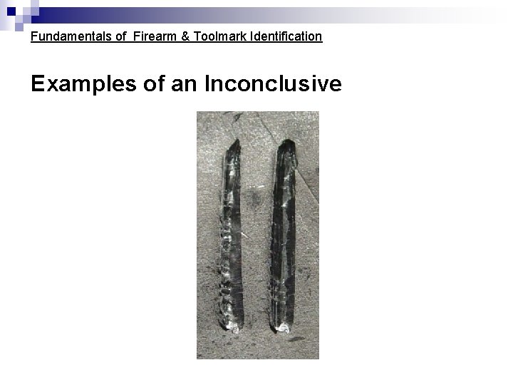 Fundamentals of Firearm & Toolmark Identification Examples of an Inconclusive Fundamentals of Firearm & Toolmark Identification Examples of an Inconclusive