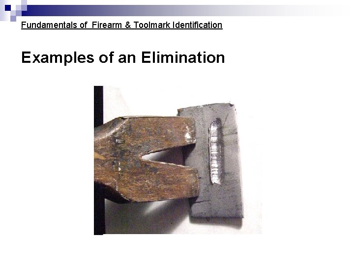 Fundamentals of Firearm & Toolmark Identification Examples of an Elimination Fundamentals of Firearm & Toolmark Identification Examples of an Elimination
