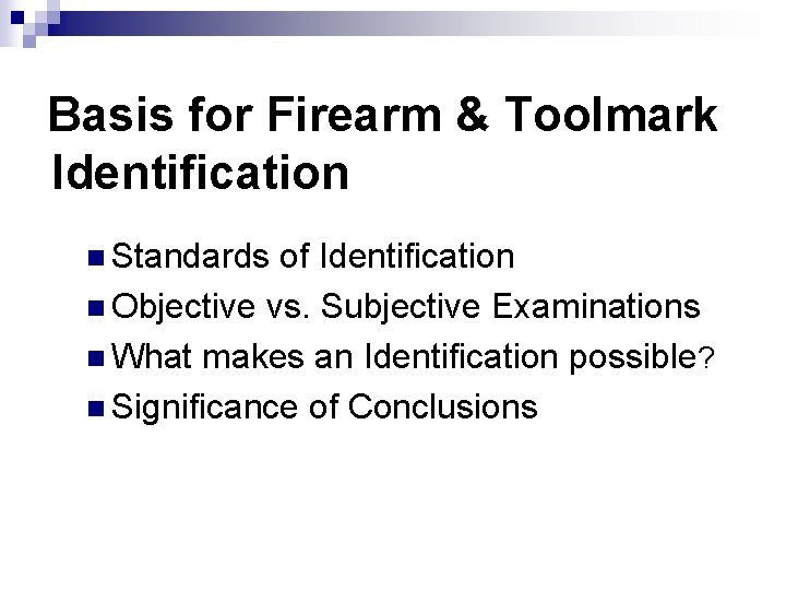 Basis for Firearm & Toolmark Identification n Standards of Identification n Objective vs. Subjective Basis for Firearm & Toolmark Identification n Standards of Identification n Objective vs. Subjective