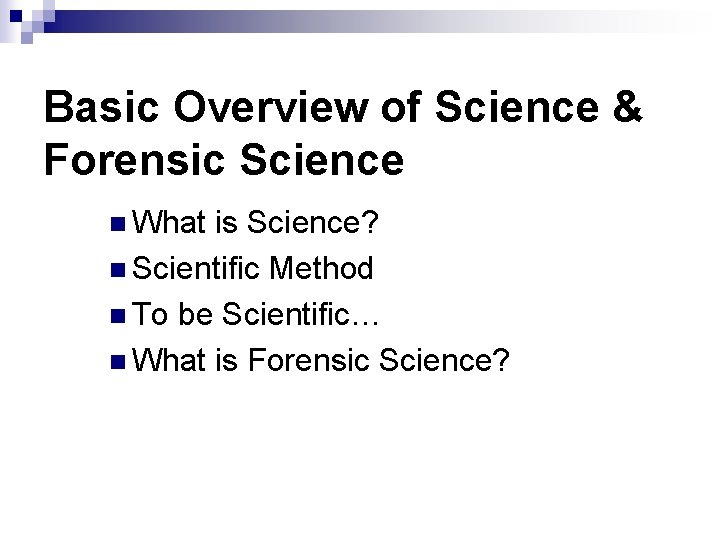 Basic Overview of Science & Forensic Science n What is Science? n Scientific Method Basic Overview of Science & Forensic Science n What is Science? n Scientific Method