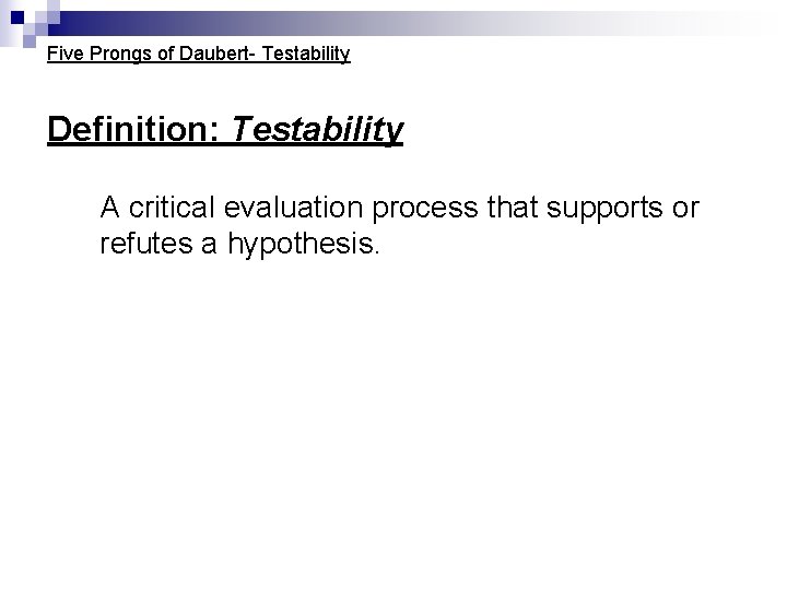 Five Prongs of Daubert- Testability Definition: Testability A critical evaluation process that supports or Five Prongs of Daubert- Testability Definition: Testability A critical evaluation process that supports or