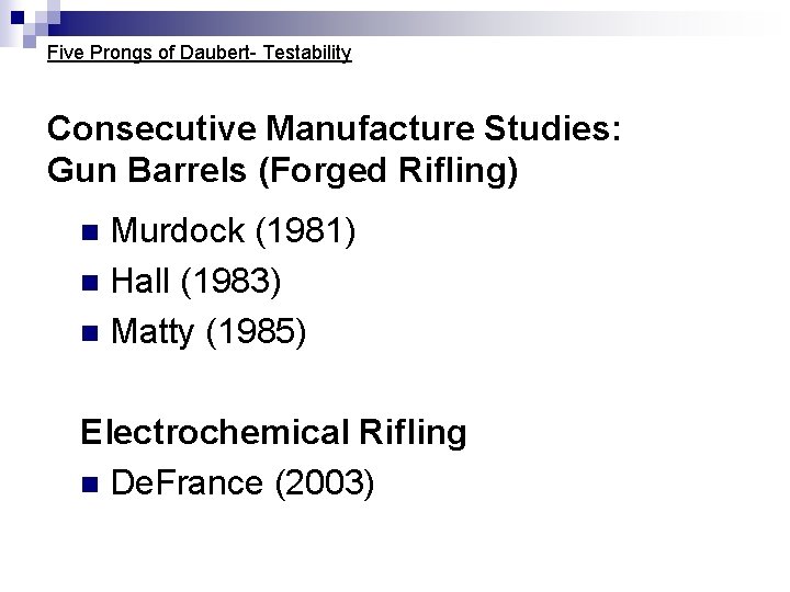 Five Prongs of Daubert- Testability Consecutive Manufacture Studies: Gun Barrels (Forged Rifling) Murdock (1981) Five Prongs of Daubert- Testability Consecutive Manufacture Studies: Gun Barrels (Forged Rifling) Murdock (1981)