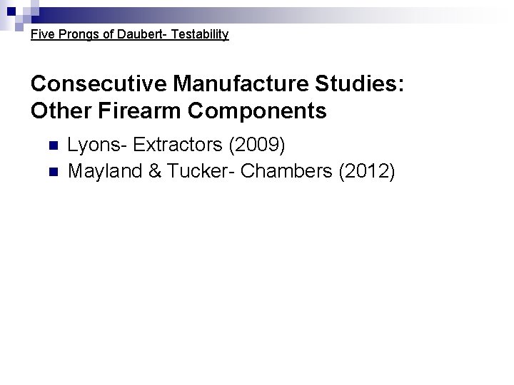 Five Prongs of Daubert- Testability Consecutive Manufacture Studies: Other Firearm Components n n Lyons- Five Prongs of Daubert- Testability Consecutive Manufacture Studies: Other Firearm Components n n Lyons-