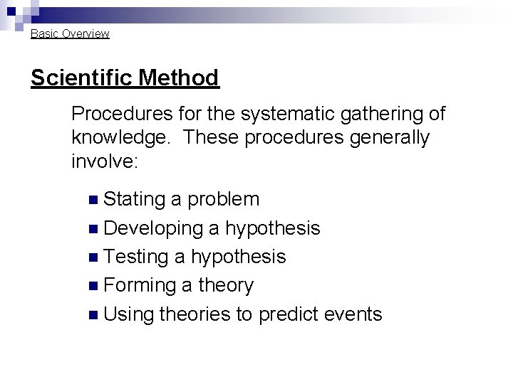 Basic Overview Scientific Method Procedures for the systematic gathering of knowledge. These procedures generally Basic Overview Scientific Method Procedures for the systematic gathering of knowledge. These procedures generally