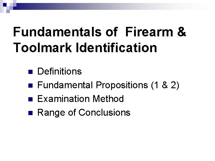 Fundamentals of Firearm & Toolmark Identification n n Definitions Fundamental Propositions (1 & 2) Fundamentals of Firearm & Toolmark Identification n n Definitions Fundamental Propositions (1 & 2)