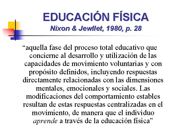 EDUCACIÓN FÍSICA Nixon & Jewllet, 1980, p. 28 “aquella fase del proceso total educativo