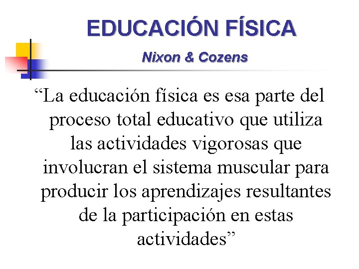 EDUCACIÓN FÍSICA Nixon & Cozens “La educación física es esa parte del proceso total