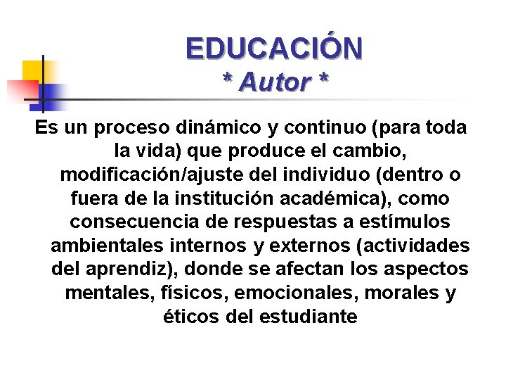 EDUCACIÓN * Autor * Es un proceso dinámico y continuo (para toda la vida)