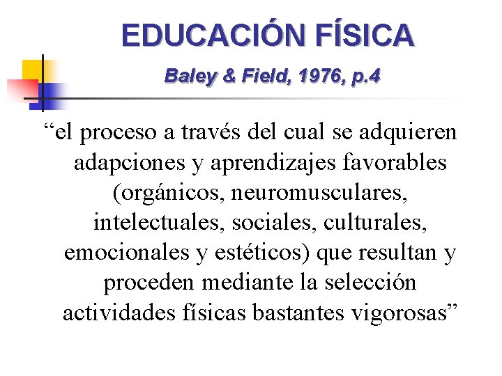 EDUCACIÓN FÍSICA Baley & Field, 1976, p. 4 “el proceso a través del cual