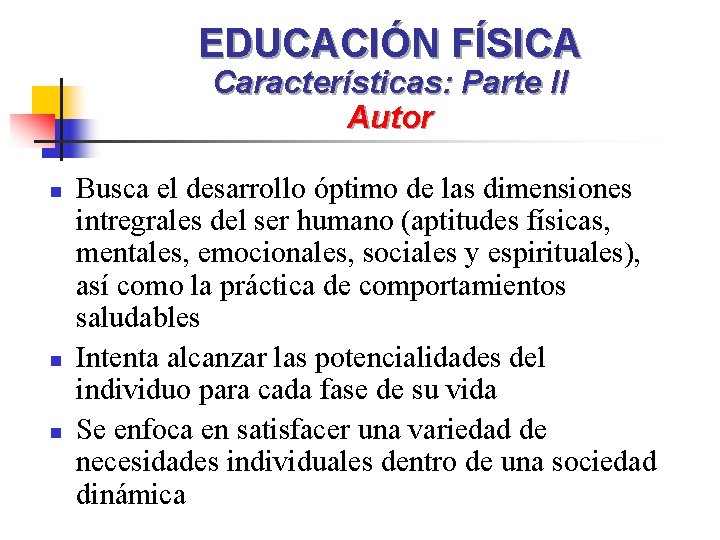 EDUCACIÓN FÍSICA Características: Parte II Autor n n n Busca el desarrollo óptimo de