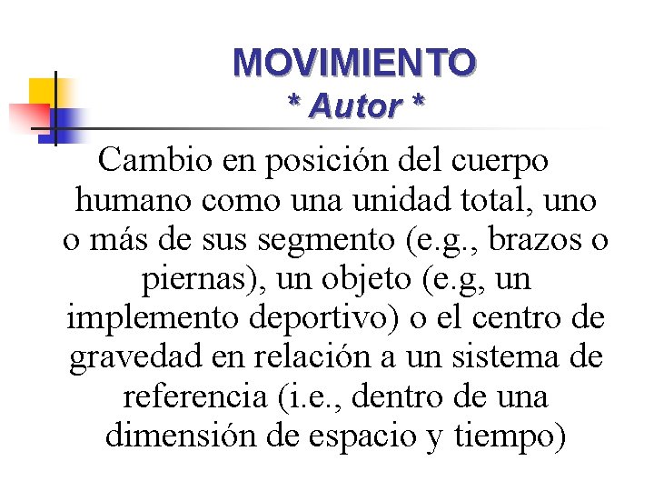 MOVIMIENTO * Autor * Cambio en posición del cuerpo humano como una unidad total,