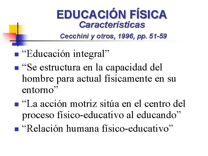 EDUCACIÓN FÍSICA Características Cecchini y otros, 1996, pp. 51 -59 “Educación integral” n “Se