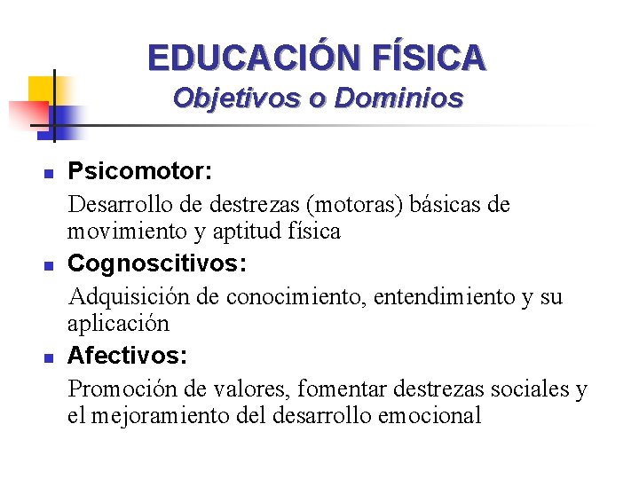 EDUCACIÓN FÍSICA Objetivos o Dominios n n n Psicomotor: Desarrollo de destrezas (motoras) básicas