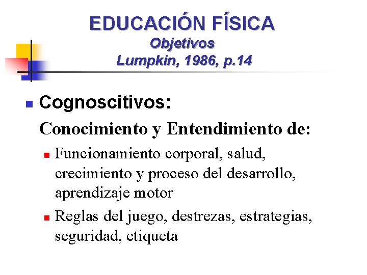 EDUCACIÓN FÍSICA Objetivos Lumpkin, 1986, p. 14 n Cognoscitivos: Conocimiento y Entendimiento de: Funcionamiento