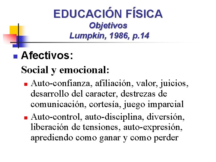 EDUCACIÓN FÍSICA Objetivos Lumpkin, 1986, p. 14 n Afectivos: Social y emocional: Auto-confianza, afiliación,