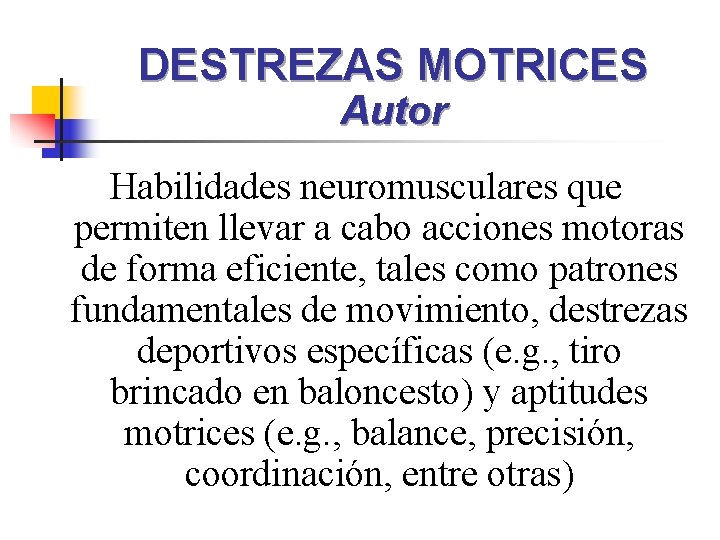 DESTREZAS MOTRICES Autor Habilidades neuromusculares que permiten llevar a cabo acciones motoras de forma