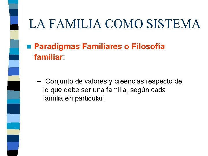 LA FAMILIA COMO SISTEMA n Paradigmas Familiares o Filosofía familiar: – Conjunto de valores
