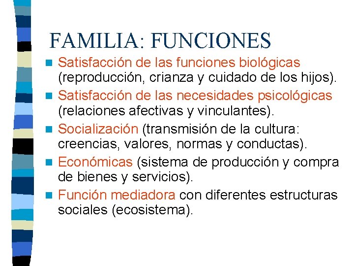 FAMILIA: FUNCIONES n n n Satisfacción de las funciones biológicas (reproducción, crianza y cuidado