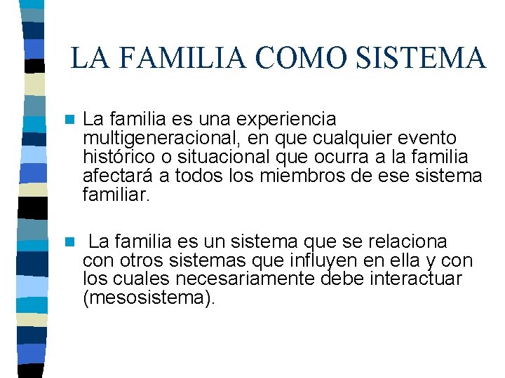 LA FAMILIA COMO SISTEMA n La familia es una experiencia multigeneracional, en que cualquier