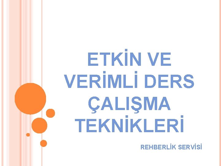 ETKİN VE VERİMLİ DERS ÇALIŞMA TEKNİKLERİ REHBERLİK SERVİSİ 