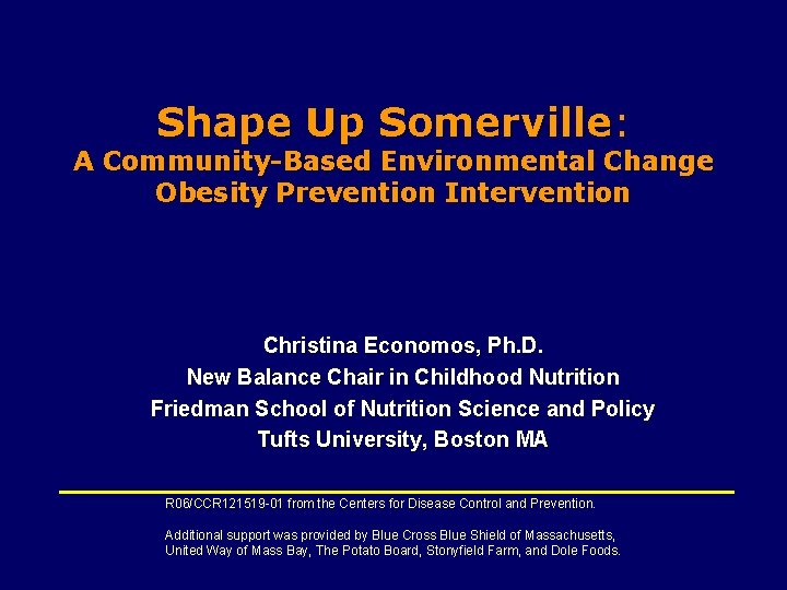 Shape Up Somerville: Somerville A Community-Based Environmental Change Obesity Prevention Intervention Christina Economos, Ph.