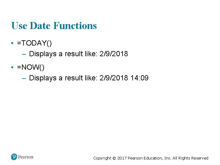 Use Date Functions • =TODAY() – Displays a result like: 2/9/2018 • =NOW() –