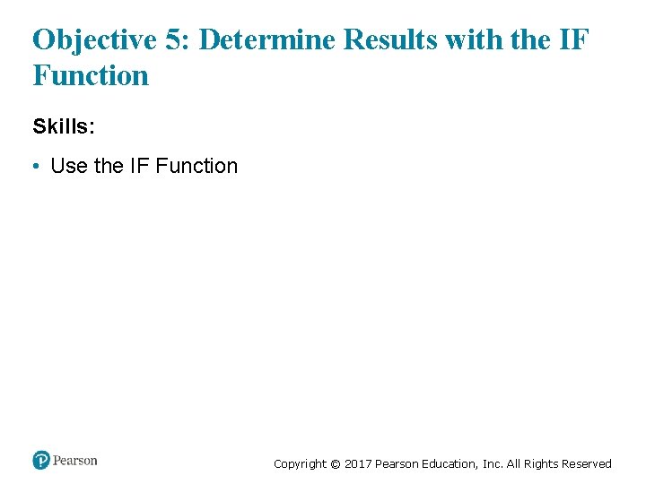 Objective 5: Determine Results with the IF Function Skills: • Use the IF Function