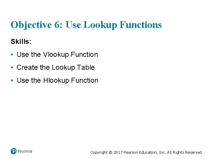 Objective 6: Use Lookup Functions Skills: • Use the Vlookup Function • Create the