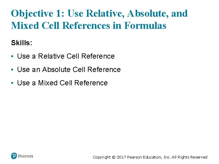 Objective 1: Use Relative, Absolute, and Mixed Cell References in Formulas Skills: • Use
