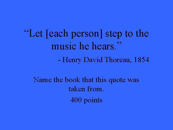 “Let [each person] step to the music he hears. ” - Henry David Thoreau,