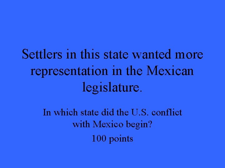 Settlers in this state wanted more representation in the Mexican legislature. In which state Settlers in this state wanted more representation in the Mexican legislature. In which state