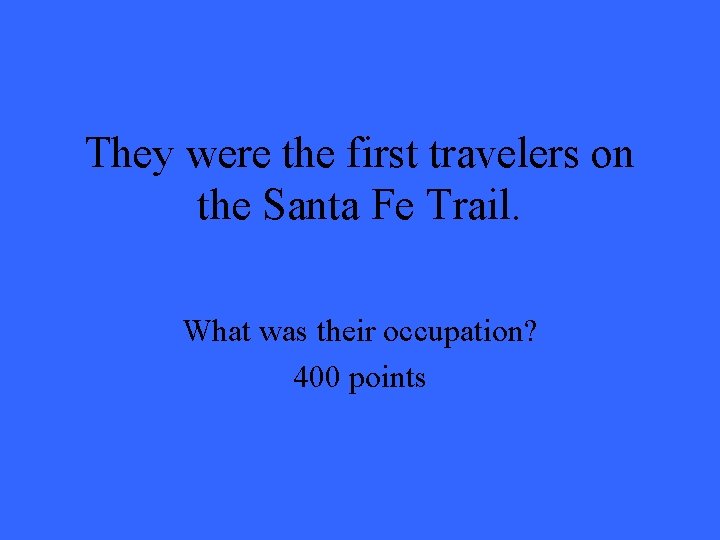 They were the first travelers on the Santa Fe Trail. What was their occupation? They were the first travelers on the Santa Fe Trail. What was their occupation?