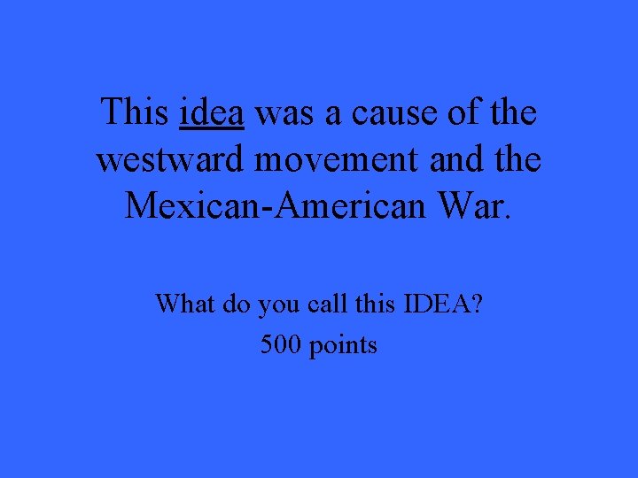 This idea was a cause of the westward movement and the Mexican-American War. What This idea was a cause of the westward movement and the Mexican-American War. What