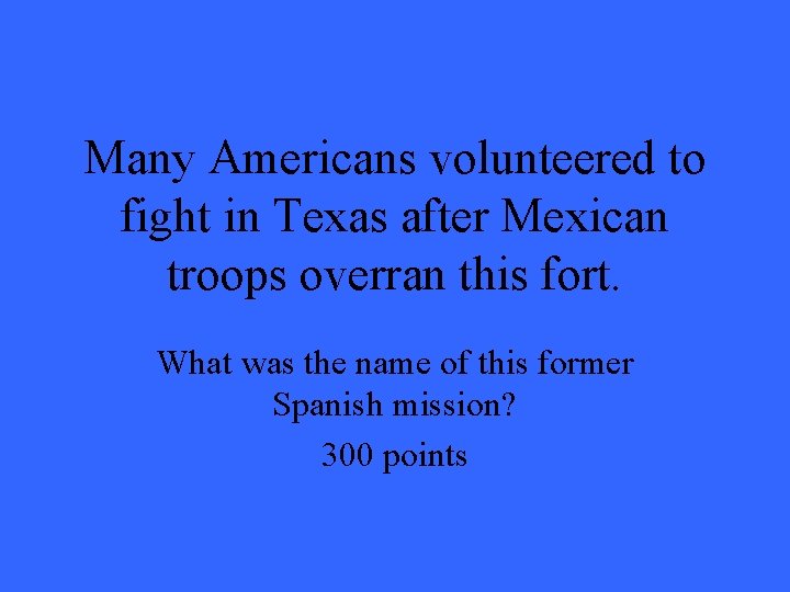 Many Americans volunteered to fight in Texas after Mexican troops overran this fort. What Many Americans volunteered to fight in Texas after Mexican troops overran this fort. What