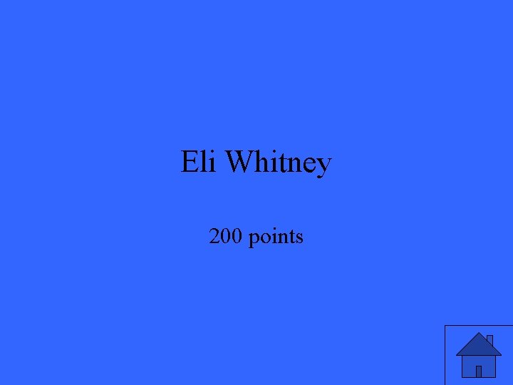 Eli Whitney 200 points Eli Whitney 200 points