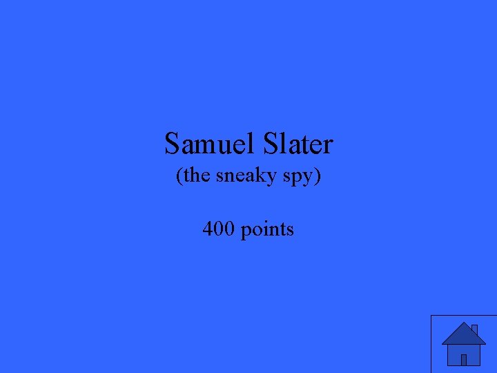 Samuel Slater (the sneaky spy) 400 points Samuel Slater (the sneaky spy) 400 points