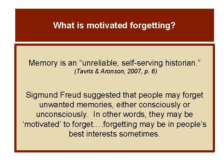 What is motivated forgetting? Memory is an “unreliable, self-serving historian. ” (Tavris & Aronson,
