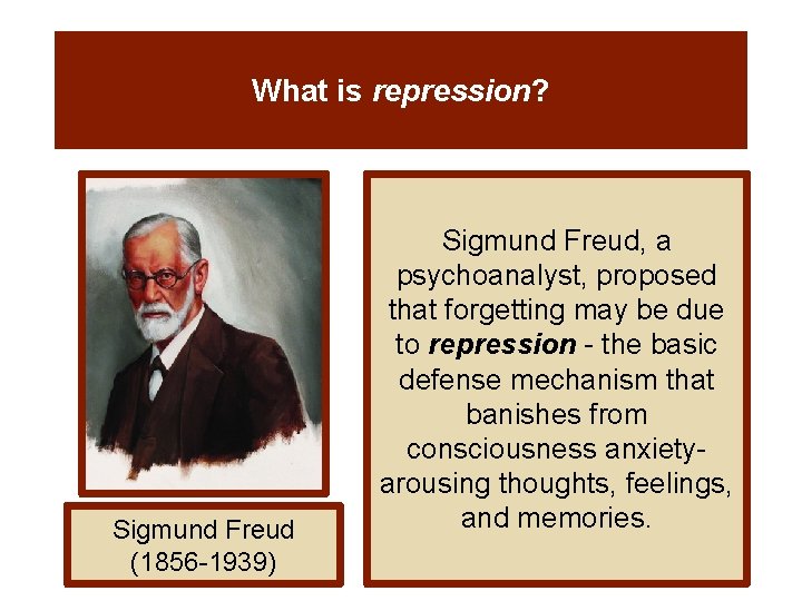 What is repression? Sigmund Freud (1856 -1939) Sigmund Freud, a psychoanalyst, proposed that forgetting