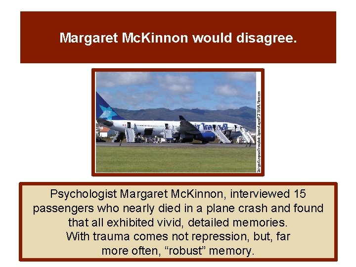 Margaret Mc. Kinnon would disagree. Psychologist Margaret Mc. Kinnon, interviewed 15 passengers who nearly