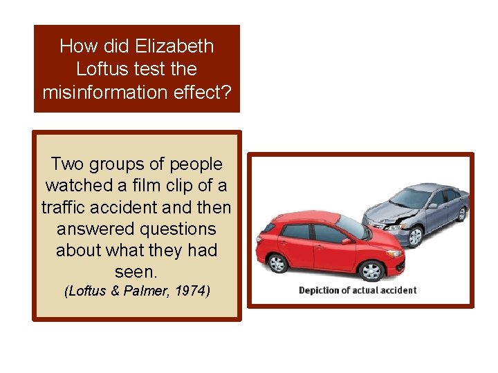 How did Elizabeth Loftus test the misinformation effect? Two groups of people watched a