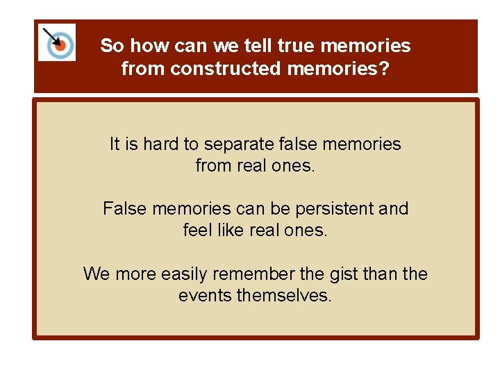 So how can we tell true memories from constructed memories? It is hard to